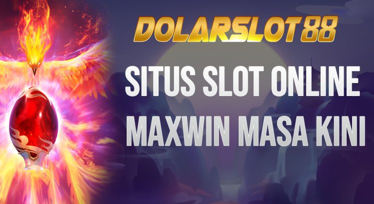 Situs Slot Online Maxwin Masa Kini